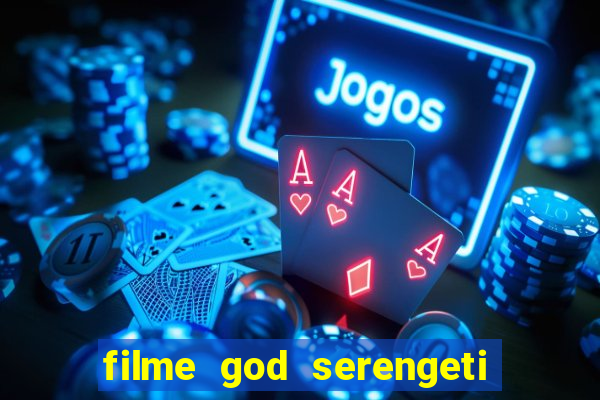 filme god serengeti completo dublado